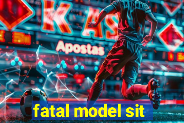 fatal model sit